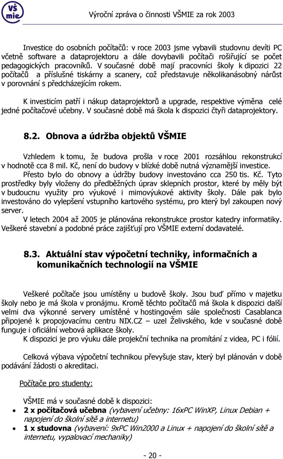 K investicím patří i nákup dataprojektorů a upgrade, respektive výměna celé jedné počítačové učebny. V současné době má škola k dispozici čtyři dataprojektory. 8.2.