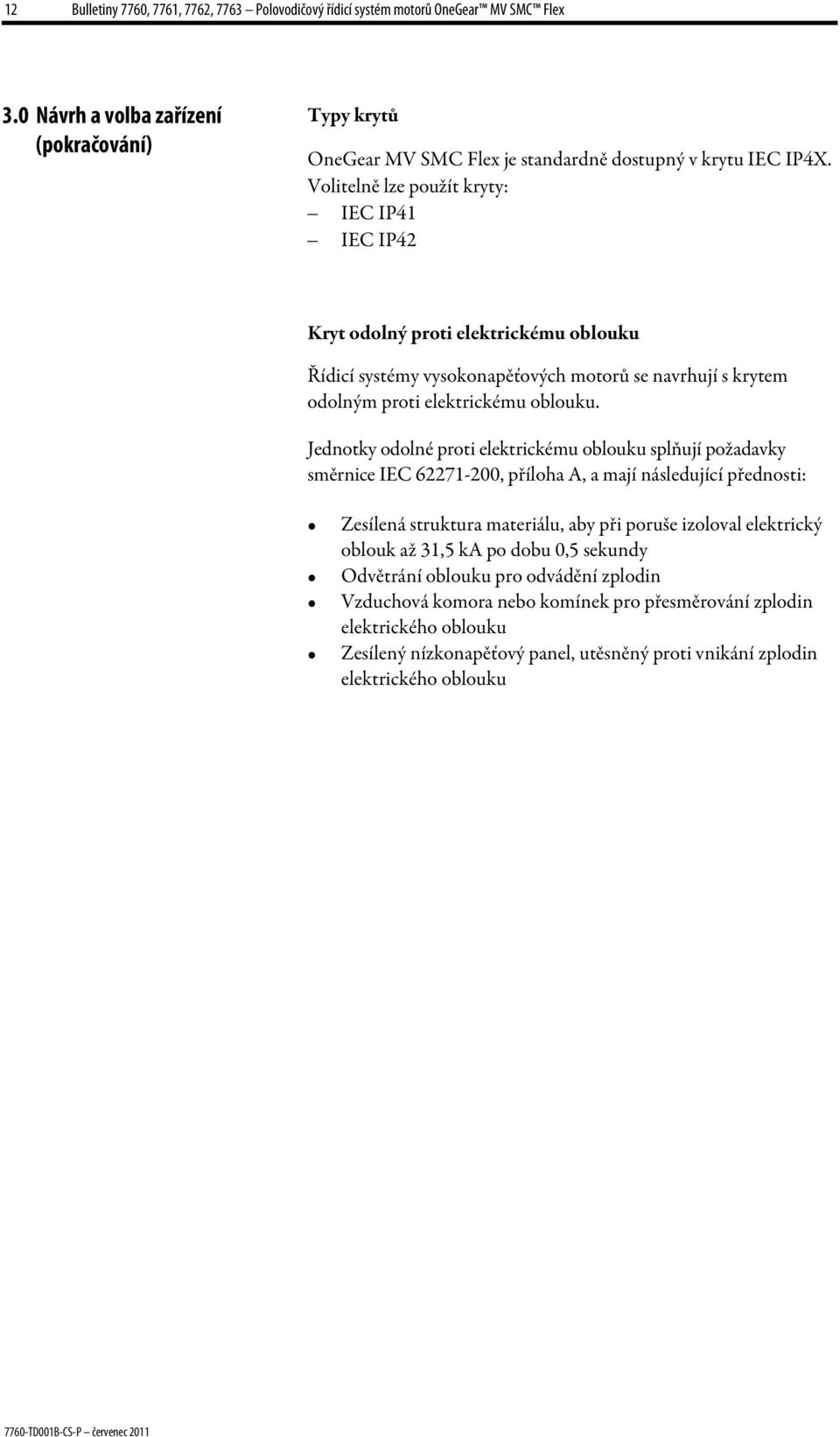 Volitelně lze použít kryty: IEC IP41 IEC IP42 Kryt odolný proti elektrickému oblouku Řídicí systémy vysokonapěťových motorů se navrhují s krytem odolným proti elektrickému oblouku.