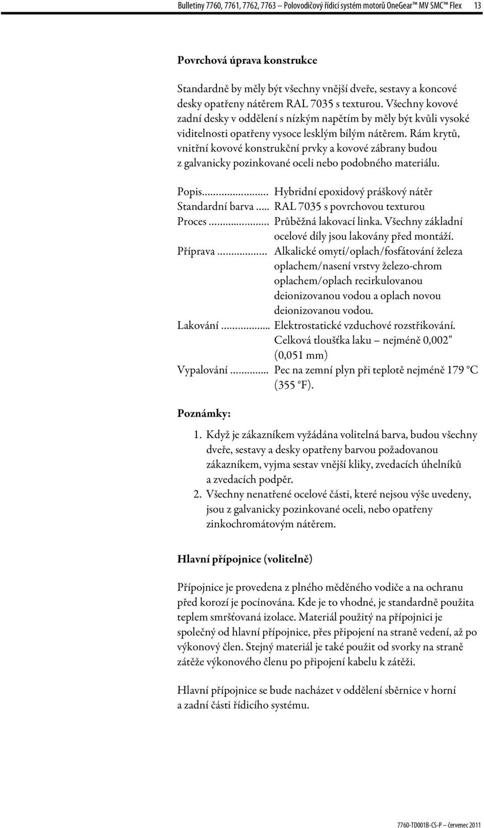 Rám krytů, vnitřní kovové konstrukční prvky a kovové zábrany budou z galvanicky pozinkované oceli nebo podobného materiálu. Popis Hybridní epoxidový práškový nátěr Standardní barva.