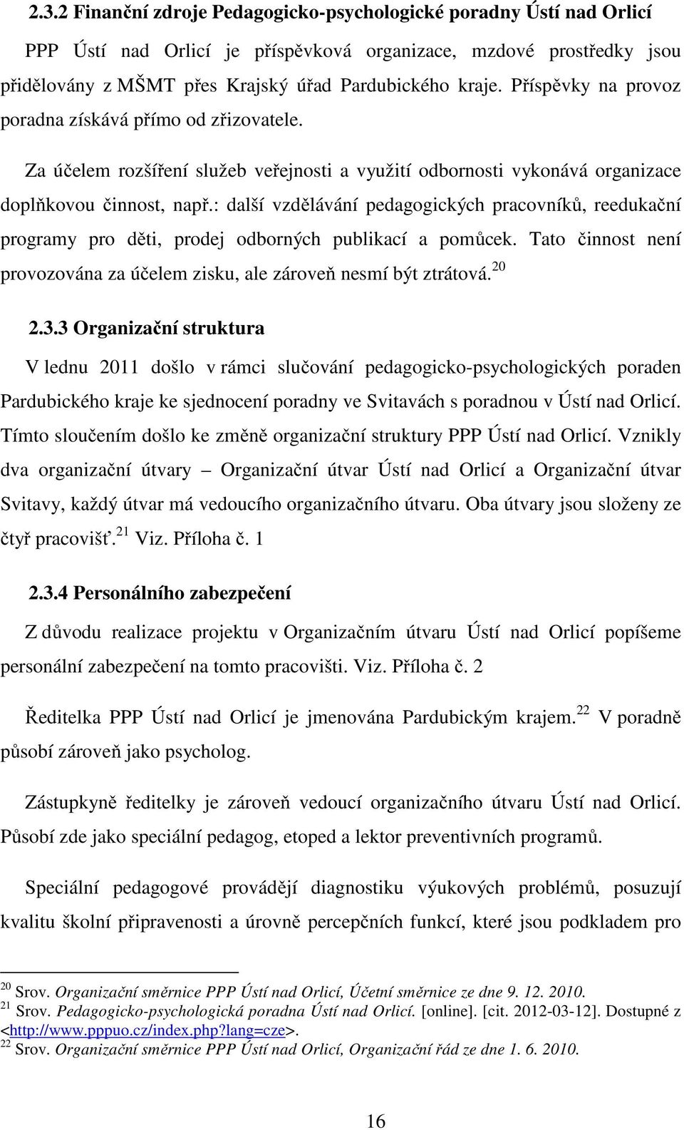 : další vzdělávání pedagogických pracovníků, reedukační programy pro děti, prodej odborných publikací a pomůcek. Tato činnost není provozována za účelem zisku, ale zároveň nesmí být ztrátová. 20 2.3.