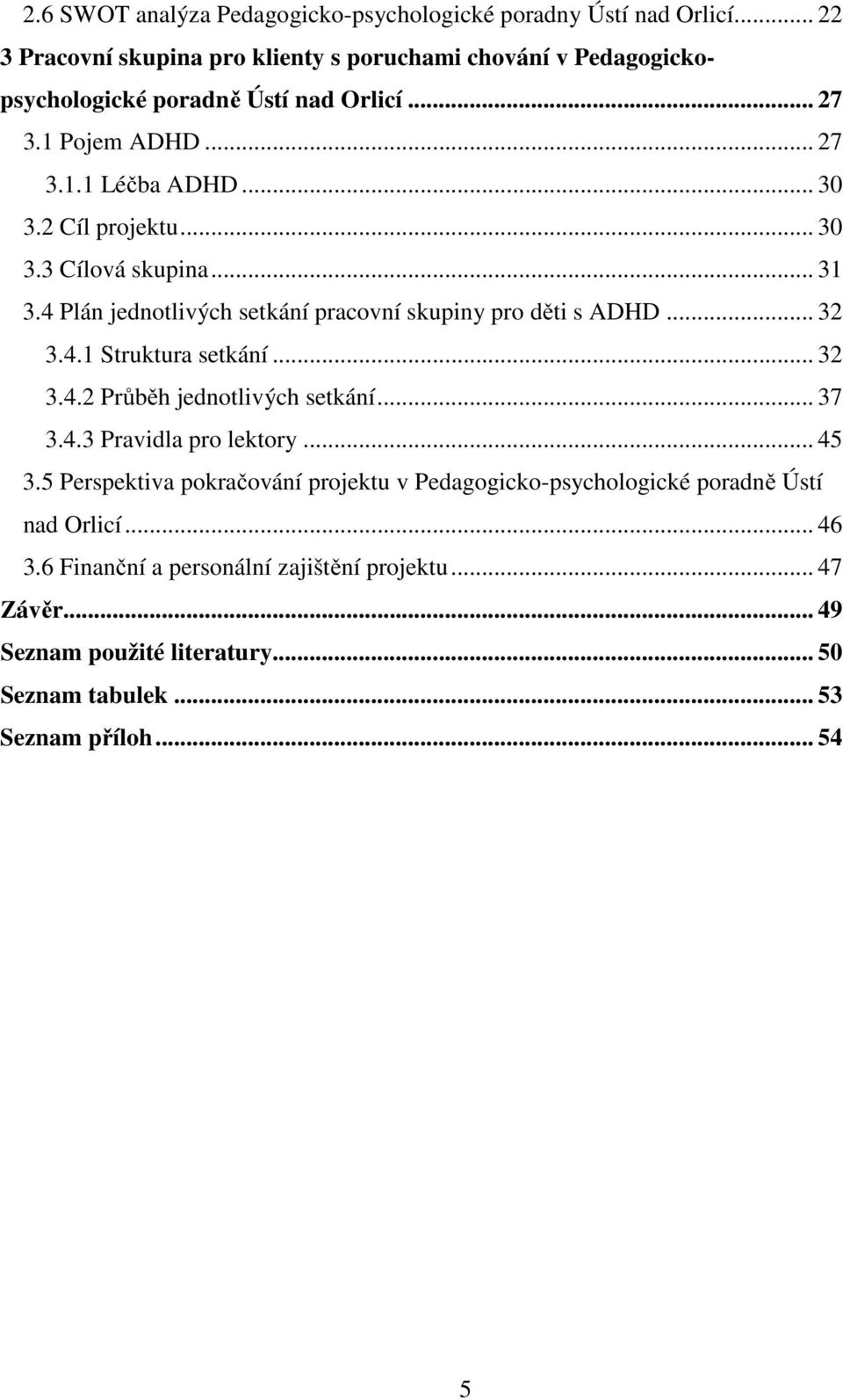 2 Cíl projektu... 30 3.3 Cílová skupina... 31 3.4 Plán jednotlivých setkání pracovní skupiny pro děti s ADHD... 32 3.4.1 Struktura setkání... 32 3.4.2 Průběh jednotlivých setkání.