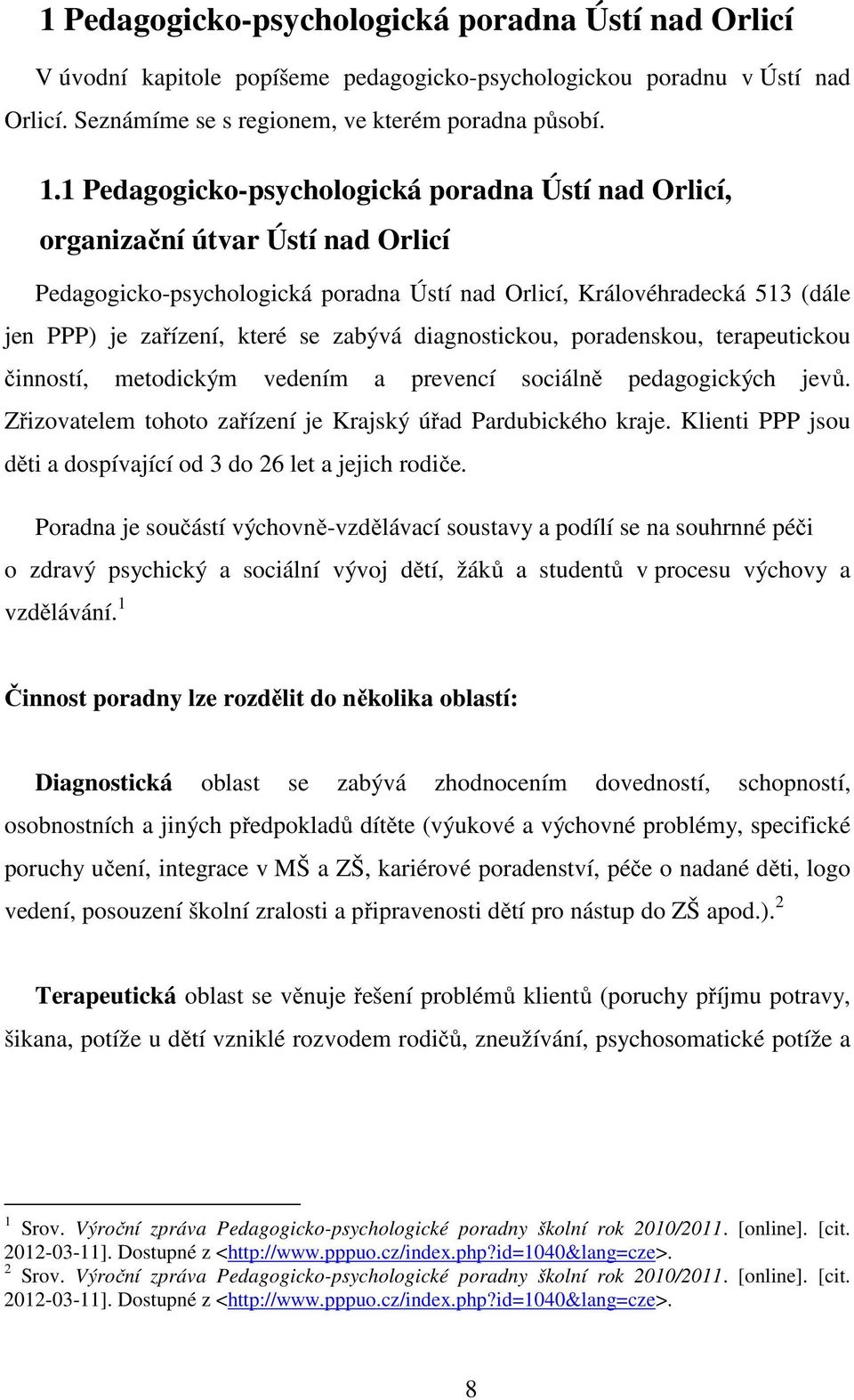 zabývá diagnostickou, poradenskou, terapeutickou činností, metodickým vedením a prevencí sociálně pedagogických jevů. Zřizovatelem tohoto zařízení je Krajský úřad Pardubického kraje.