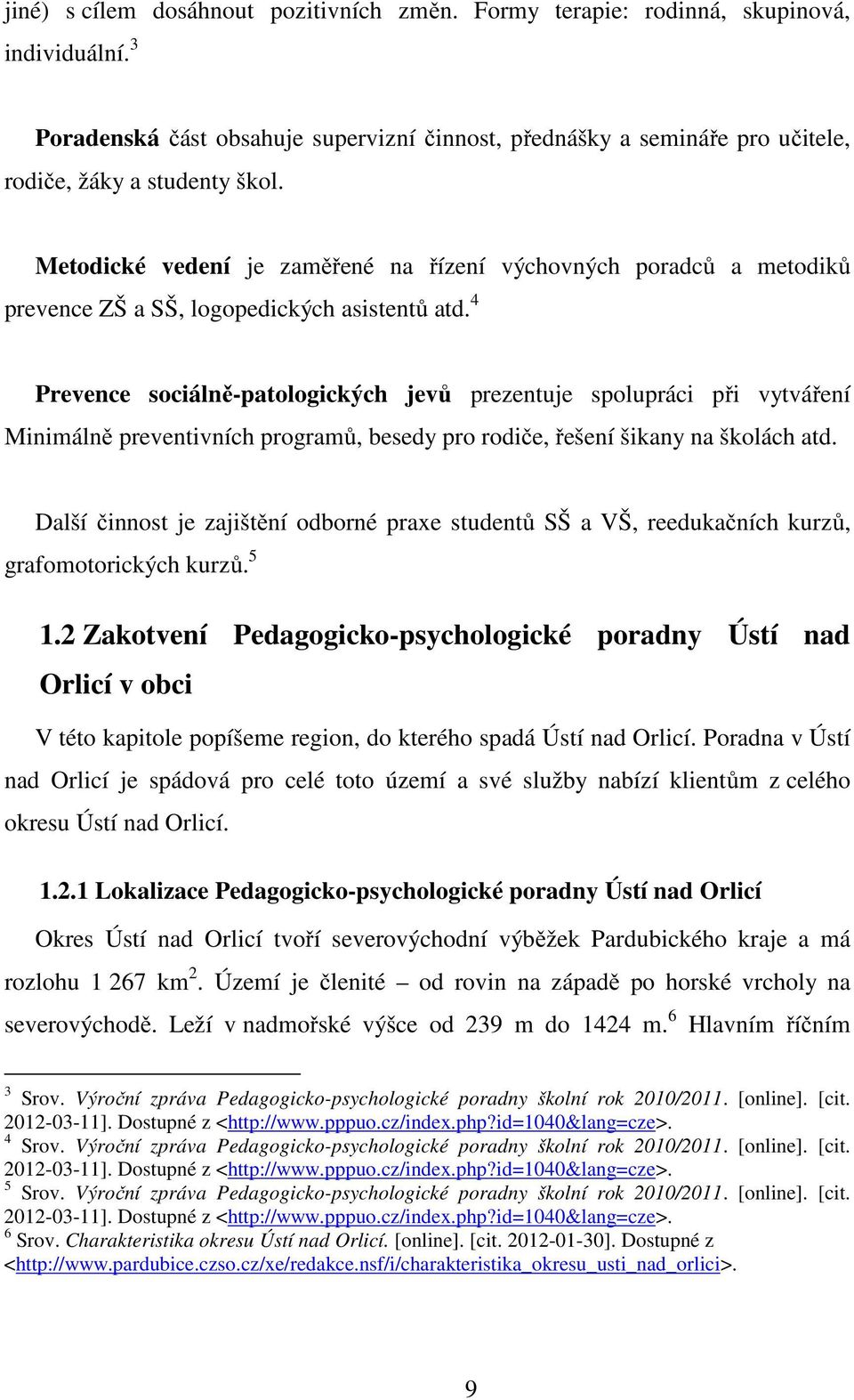 Metodické vedení je zaměřené na řízení výchovných poradců a metodiků prevence ZŠ a SŠ, logopedických asistentů atd.