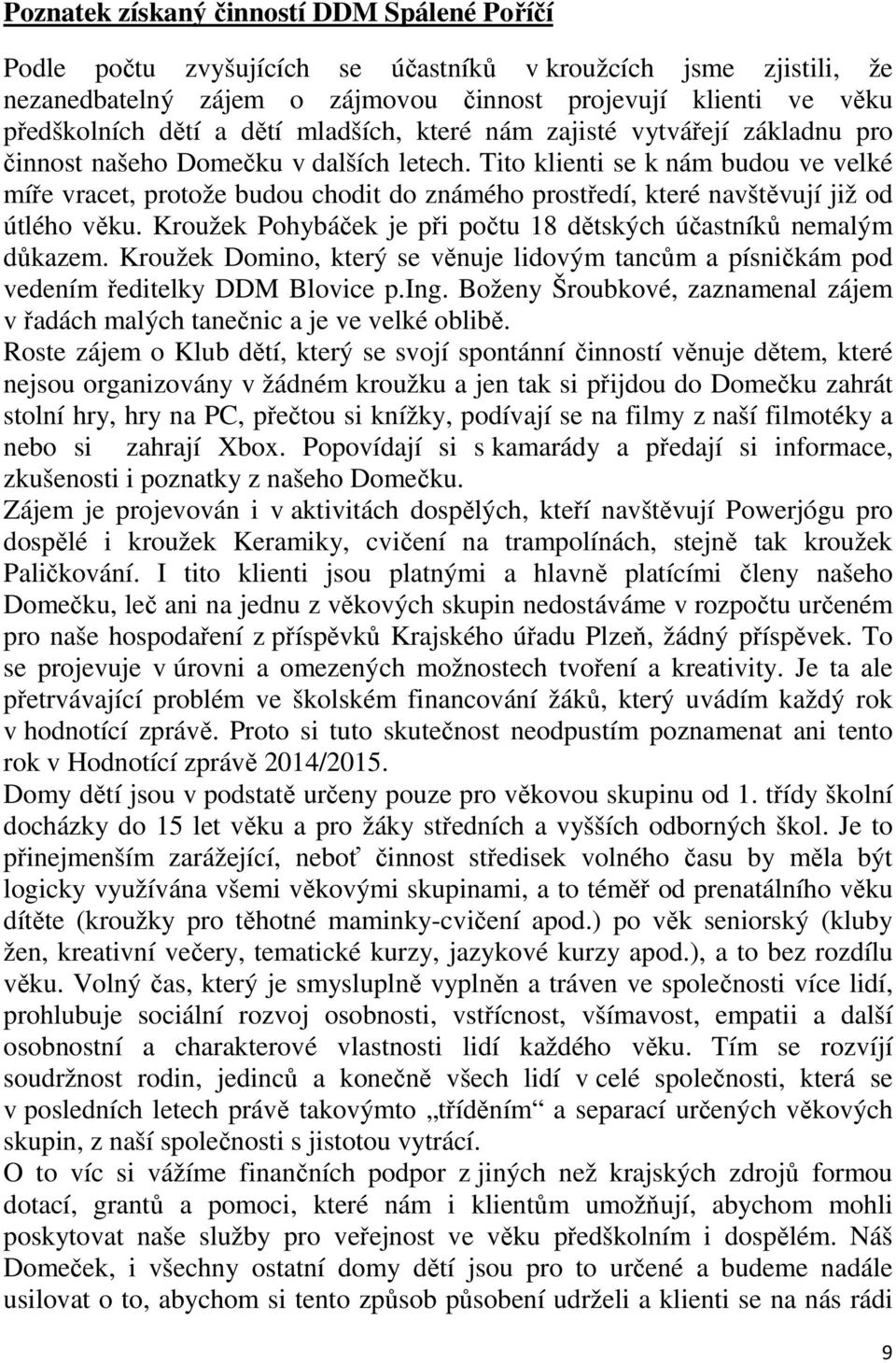 Tito klienti se k nám budou ve velké míře vracet, protože budou chodit do známého prostředí, které navštěvují již od útlého věku. Kroužek Pohybáček je při počtu 18 dětských účastníků nemalým důkazem.