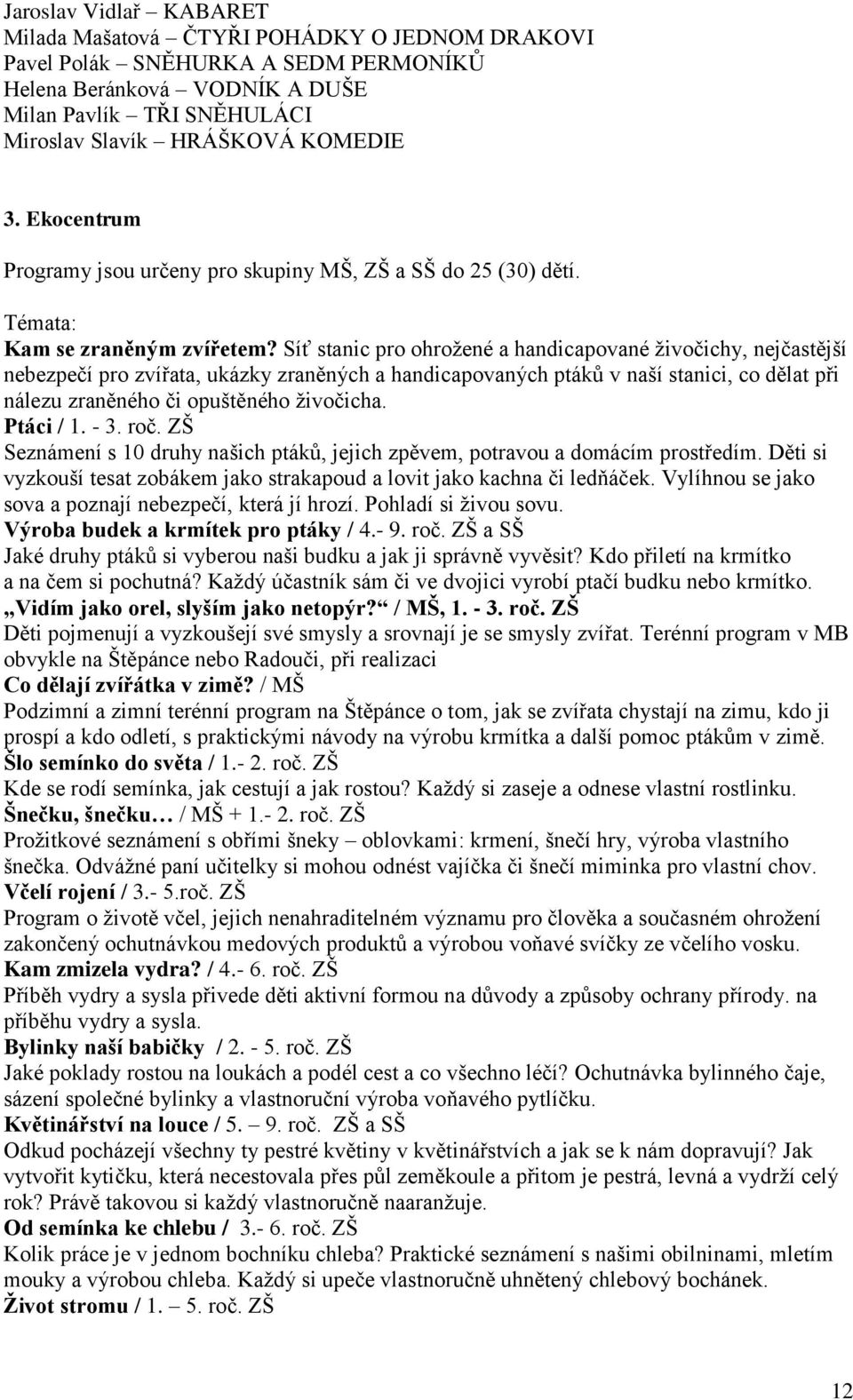 Síť stanic pro ohrožené a handicapované živočichy, nejčastější nebezpečí pro zvířata, ukázky zraněných a handicapovaných ptáků v naší stanici, co dělat při nálezu zraněného či opuštěného živočicha.