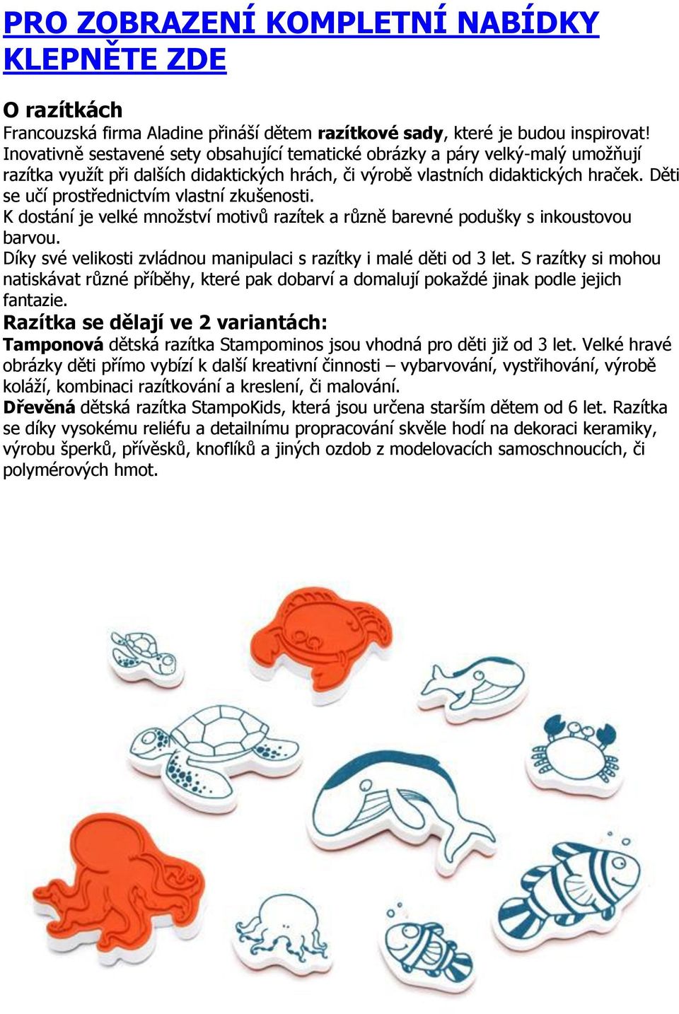 Děti se učí prostřednictvím vlastní zkušenosti. K dostání je velké množství motivů razítek a různě barevné podušky s inkoustovou barvou.