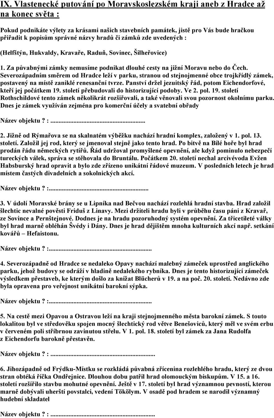 Severozápadním směrem od Hradce leží v parku, stranou od stejnojmenné obce trojkřídlý zámek, postavený na místě zaniklé renesanční tvrze.