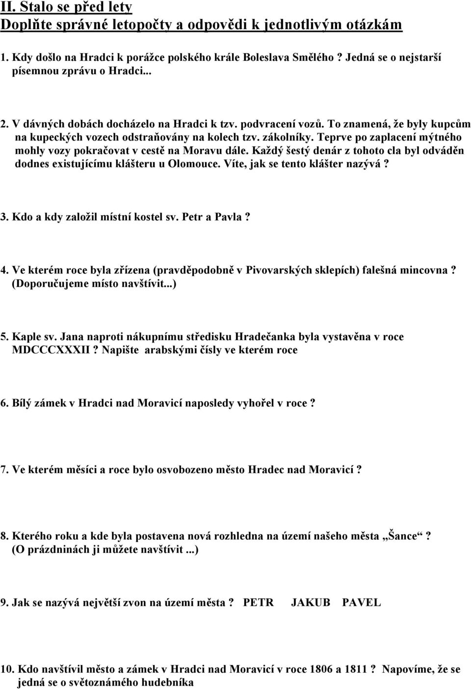 Teprve po zaplacení mýtného mohly vozy pokračovat v cestě na Moravu dále. Každý šestý denár z tohoto cla byl odváděn dodnes existujícímu klášteru u Olomouce. Víte, jak se tento klášter nazývá? 3.