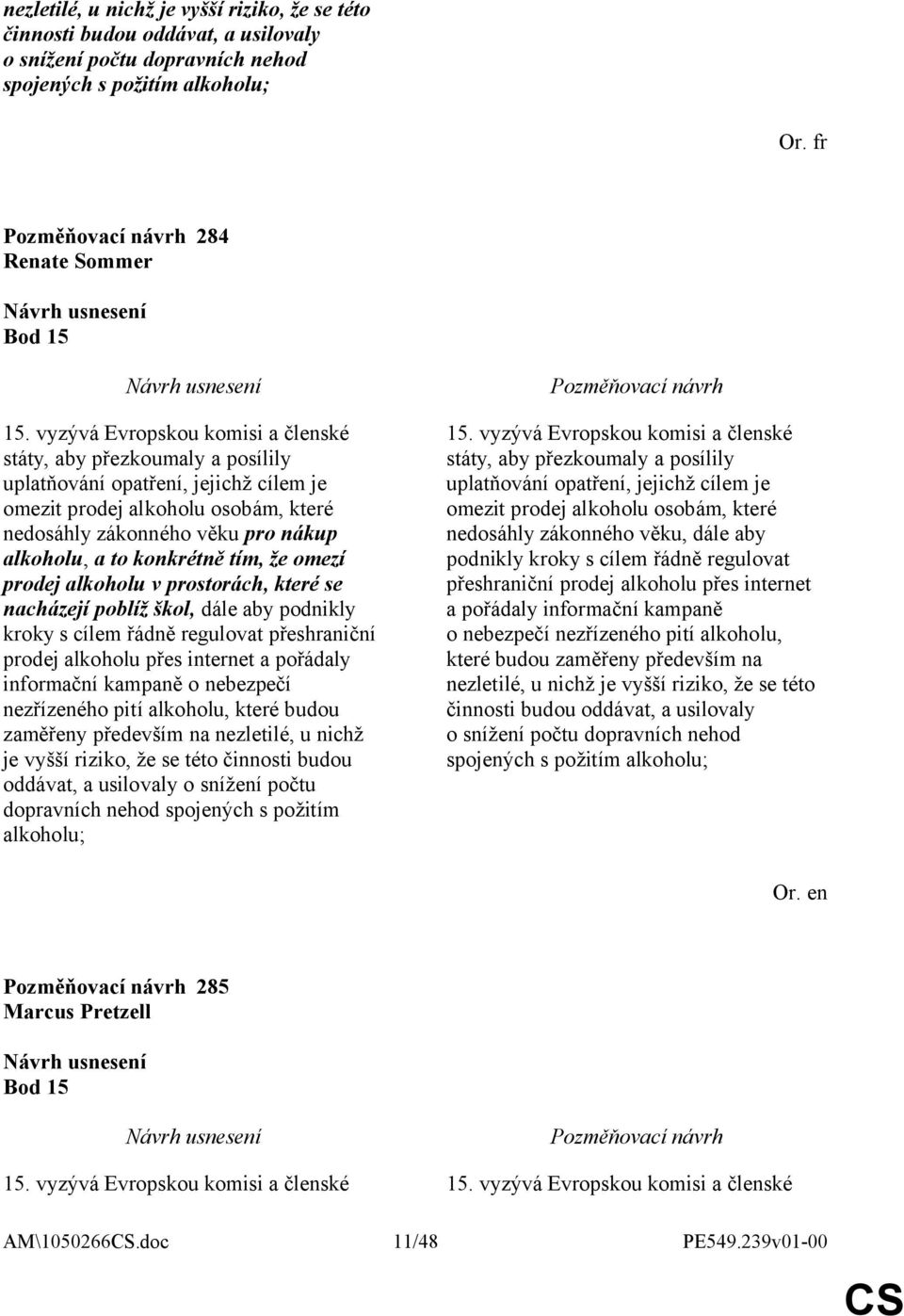 konkrétně tím, že omezí prodej alkoholu v prostorách, které se nacházejí poblíž škol, dále aby podnikly kroky s cílem řádně regulovat přeshraniční prodej alkoholu přes internet a pořádaly informační