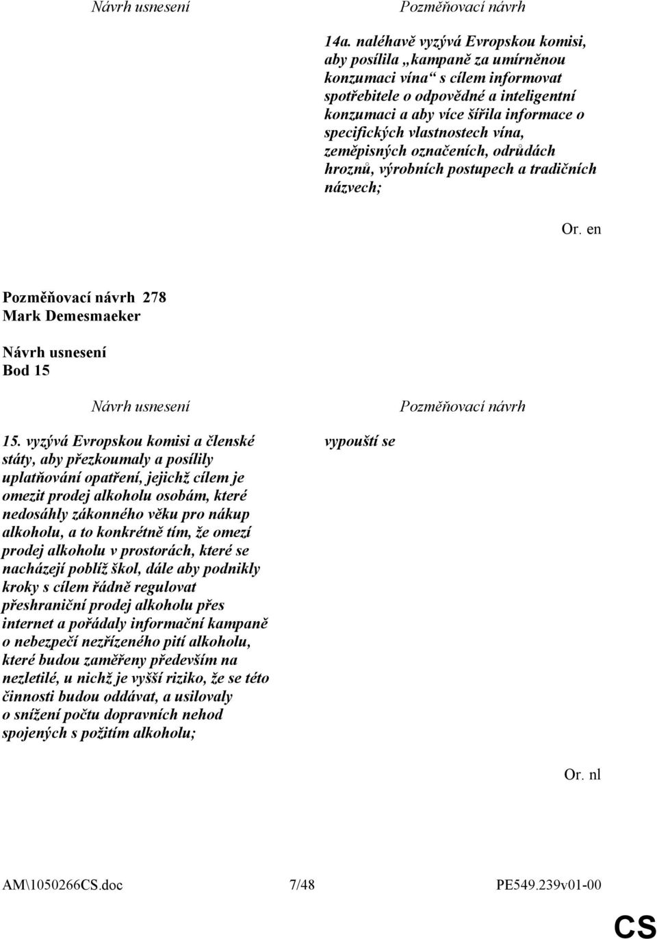 vyzývá Evropskou komisi a členské státy, aby přezkoumaly a posílily uplatňování opatření, jejichž cílem je omezit prodej alkoholu osobám, které nedosáhly zákonného věku pro nákup alkoholu, a to