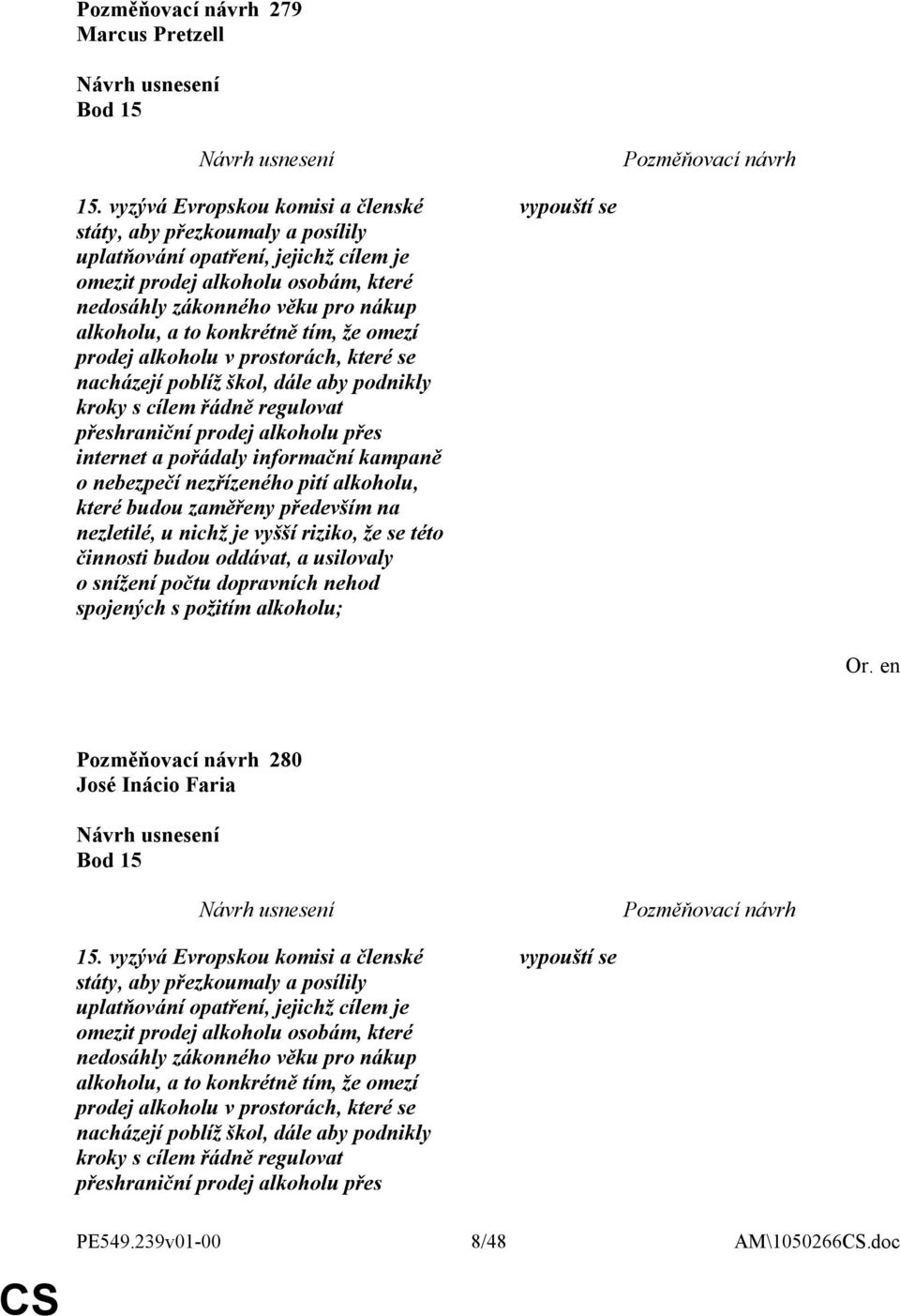 konkrétně tím, že omezí prodej alkoholu v prostorách, které se nacházejí poblíž škol, dále aby podnikly kroky s cílem řádně regulovat přeshraniční prodej alkoholu přes internet a pořádaly informační