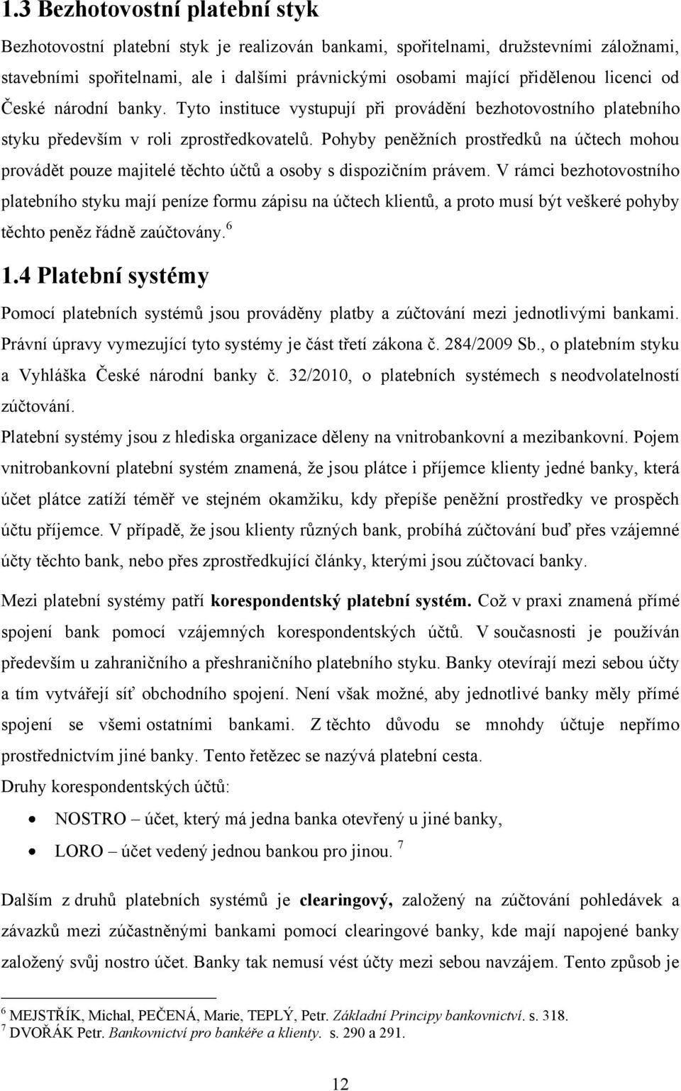 Pohyby peněţních prostředků na účtech mohou provádět pouze majitelé těchto účtů a osoby s dispozičním právem.