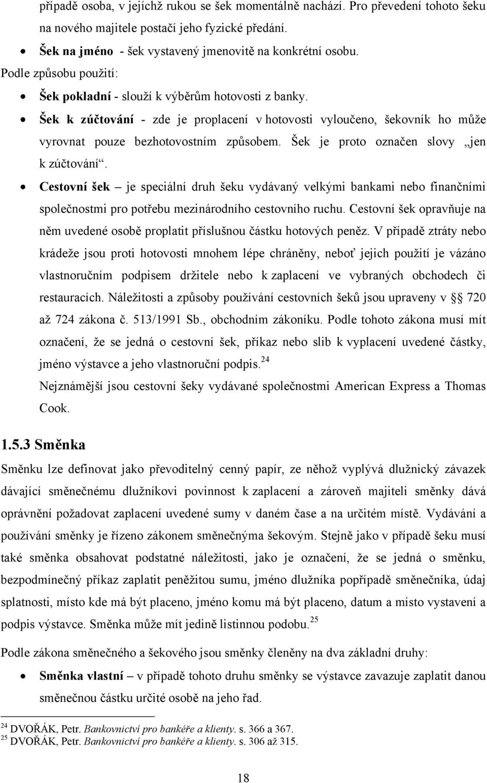 Šek je proto označen slovy jen k zúčtování. Cestovní šek je speciální druh šeku vydávaný velkými bankami nebo finančními společnostmi pro potřebu mezinárodního cestovního ruchu.