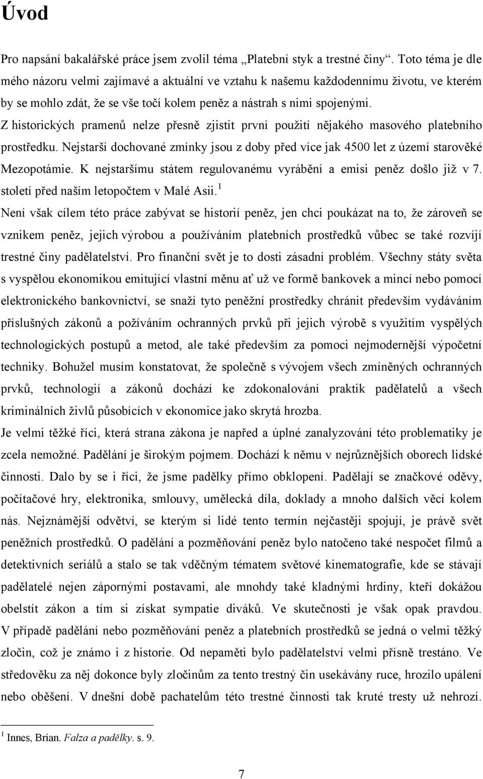 Z historických pramenů nelze přesně zjistit první pouţití nějakého masového platebního prostředku. Nejstarší dochované zmínky jsou z doby před více jak 4500 let z území starověké Mezopotámie.