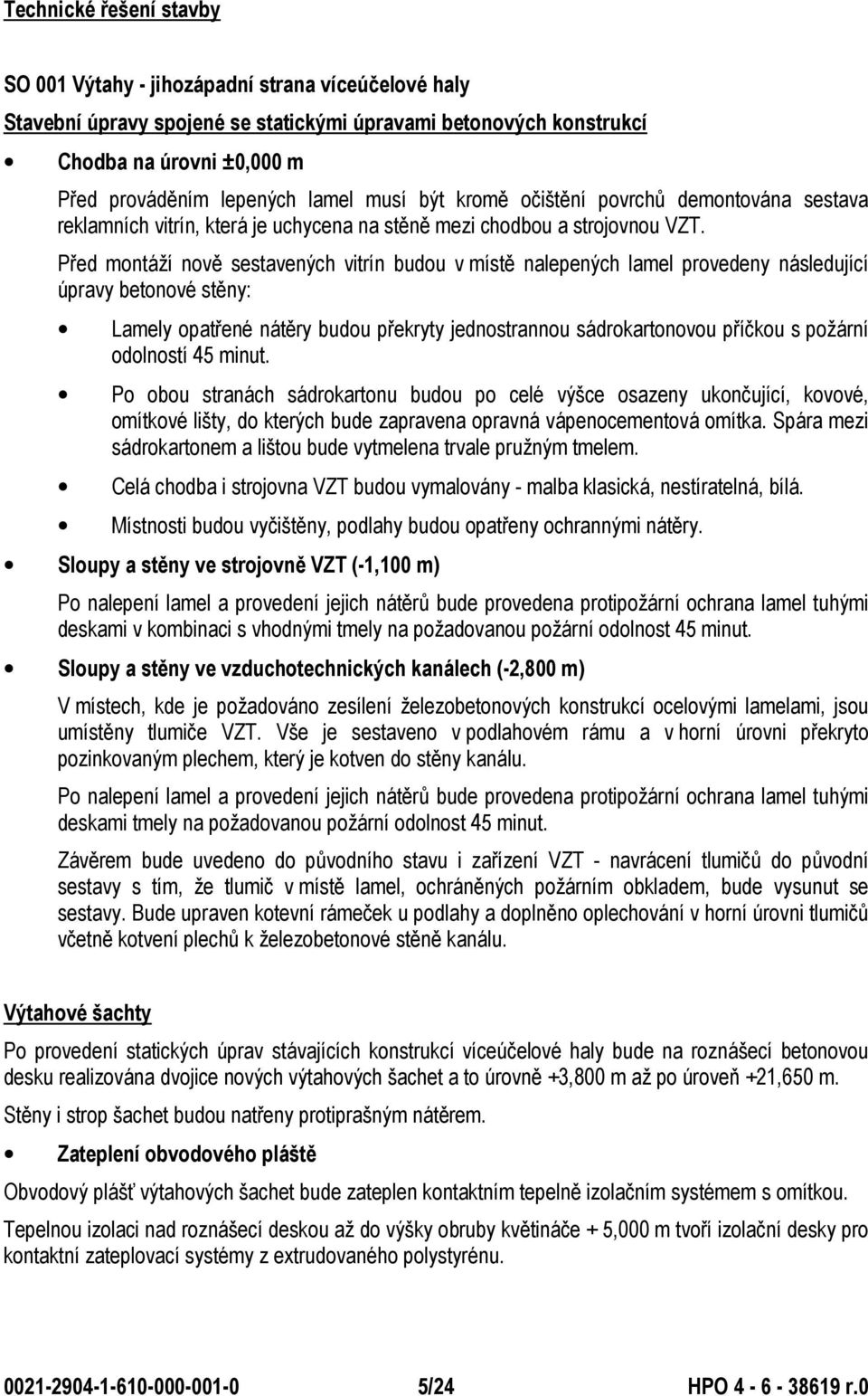 Před montáží nově sestavených vitrín budou v místě nalepených lamel provedeny následující úpravy betonové stěny: Lamely opatřené nátěry budou překryty jednostrannou sádrokartonovou příčkou s požární