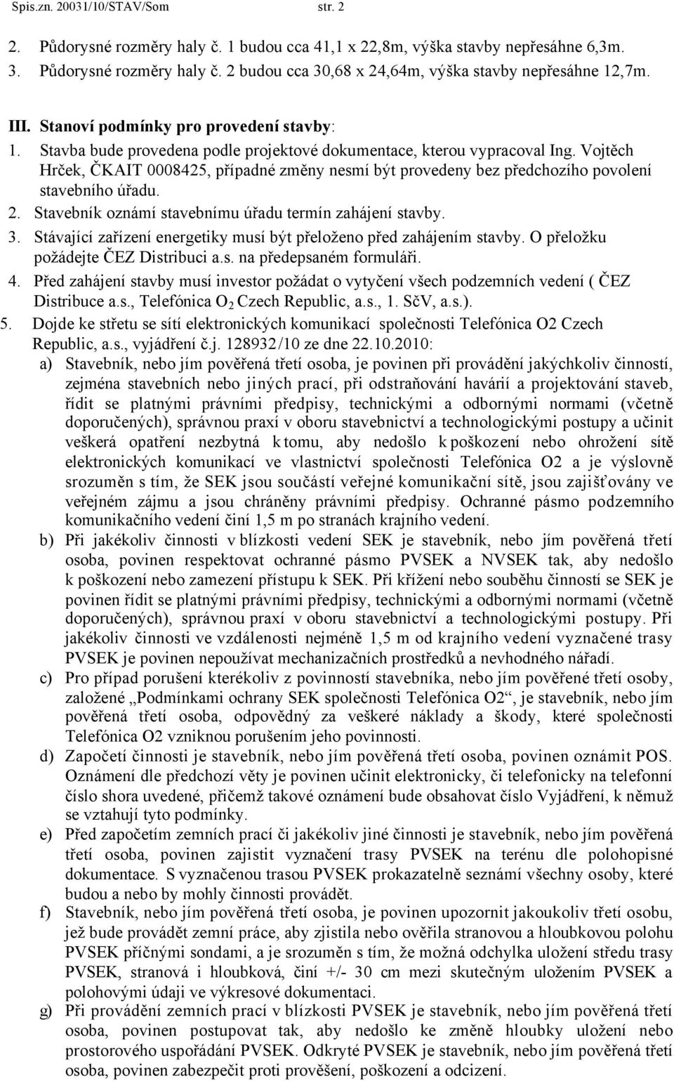 Vojtěch Hrček, ČKAIT 0008425, případné změny nesmí být provedeny bez předchozího povolení stavebního úřadu. 2. Stavebník oznámí stavebnímu úřadu termín zahájení stavby. 3.