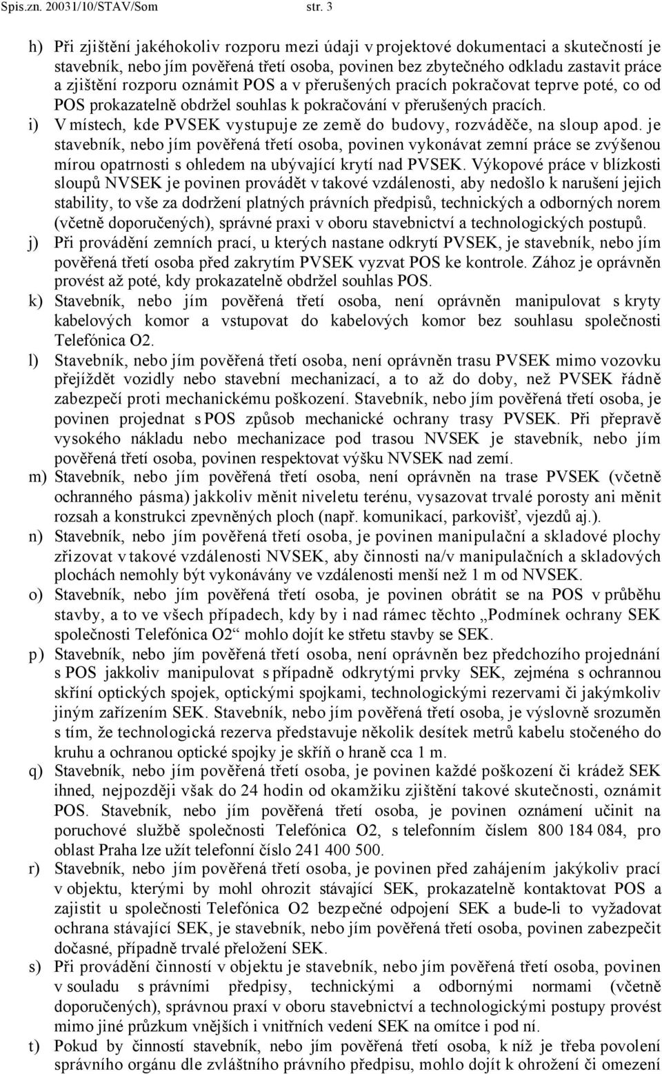 oznámit POS a v přerušených pracích pokračovat teprve poté, co od POS prokazatelně obdržel souhlas k pokračování v přerušených pracích.