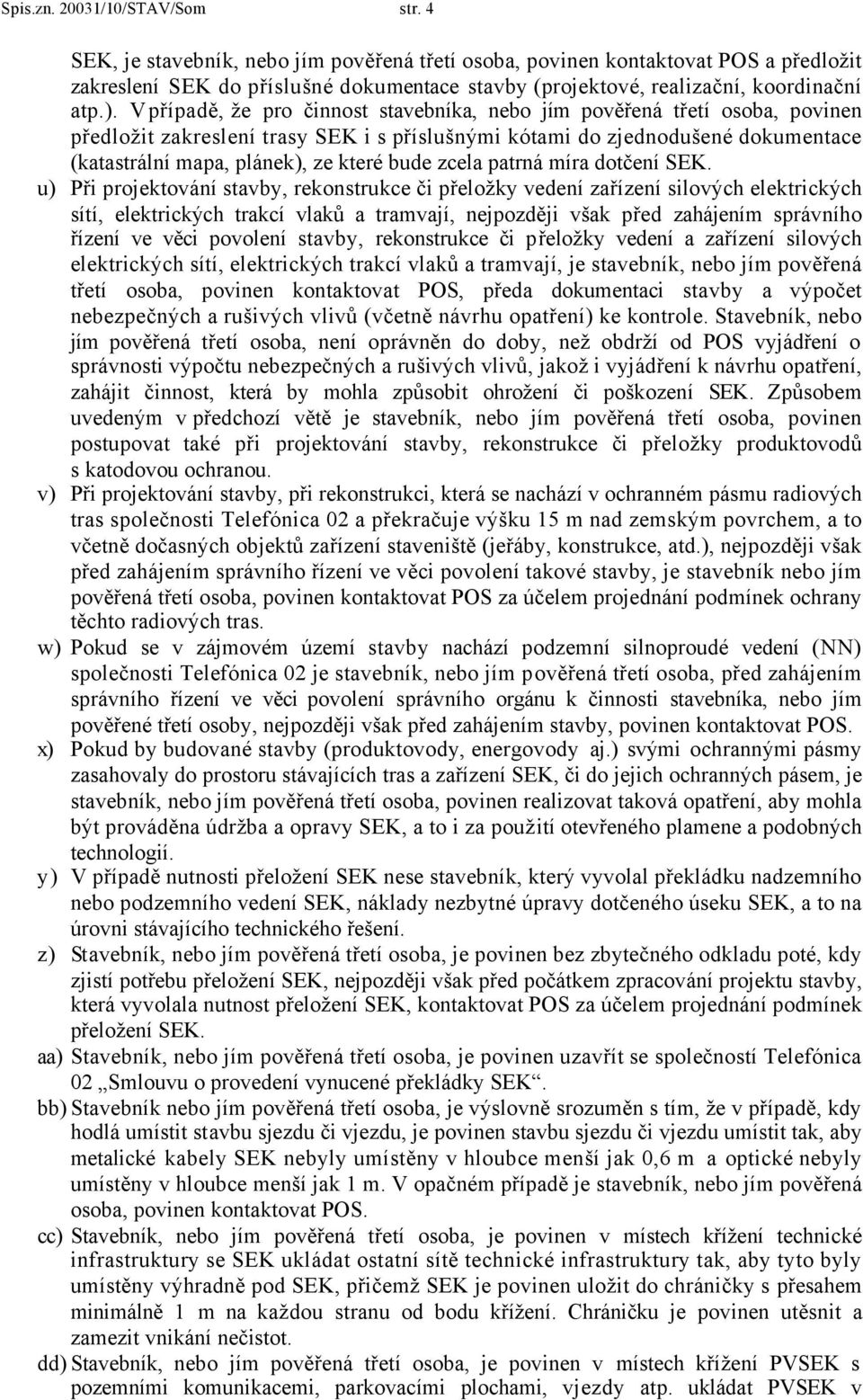 Vpřípadě, že pro činnost stavebníka, nebo jím pověřená třetí osoba, povinen předložit zakreslení trasy SEK i s příslušnými kótami do zjednodušené dokumentace (katastrální mapa, plánek), ze které bude