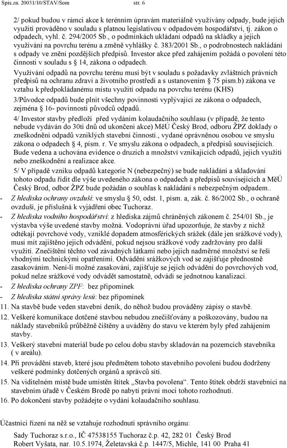 294/2005 Sb., o podmínkách ukládaní odpadů na skládky a jejich využívání na povrchu terénu a změně vyhlášky č. 383/2001 Sb., o podrobnostech nakládání s odpady ve znění pozdějších předpisů.