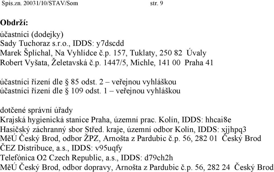 1 veřejnou vyhláškou dotčené správní úřady Krajská hygienická stanice Praha, územní prac. Kolín, IDDS: hhcai8e Hasičský záchranný sbor Střed.