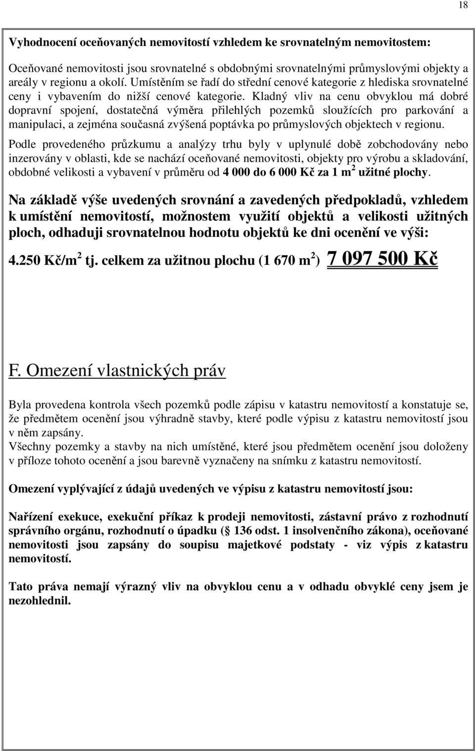 Kladný vliv na cenu obvyklou má dobré dopravní spojení, dostatečná výměra přilehlých pozemků sloužících pro parkování a manipulaci, a zejména současná zvýšená poptávka po průmyslových objektech v