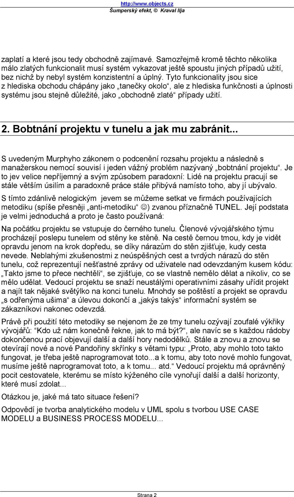 Tyto funkcionality jsou sice z hlediska obchodu chápány jako tanečky okolo, ale z hlediska funkčnosti a úplnosti systému jsou stejně důležité, jako obchodně zlaté případy užití. 2.