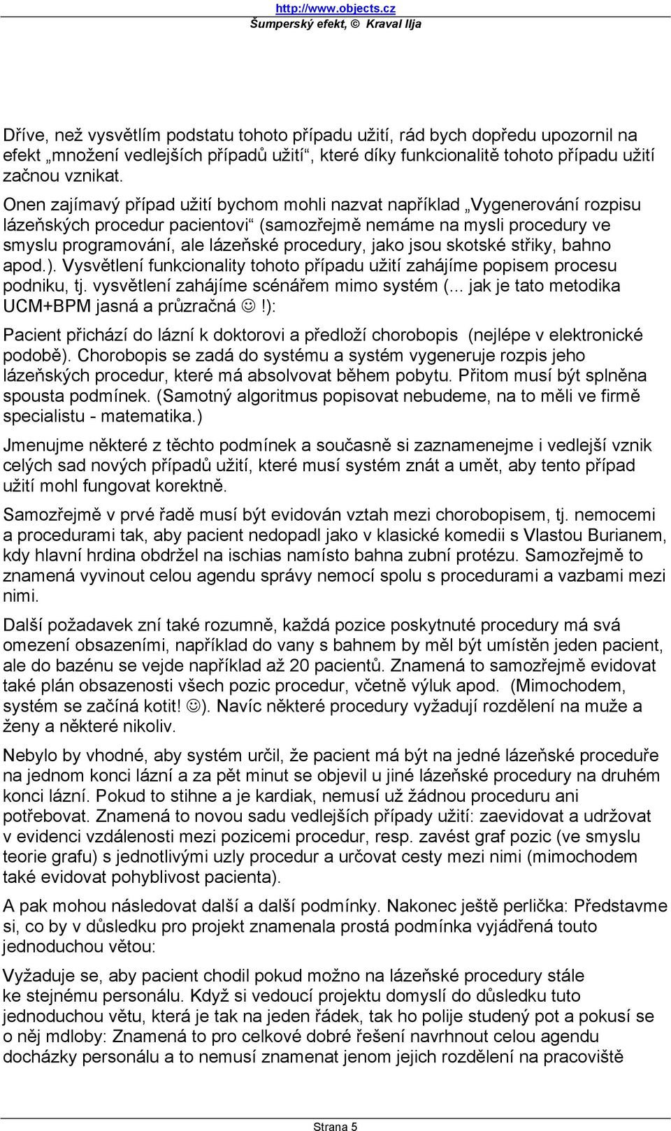 jsou skotské střiky, bahno apod.). Vysvětlení funkcionality tohoto případu užití zahájíme popisem procesu podniku, tj. vysvětlení zahájíme scénářem mimo systém (.