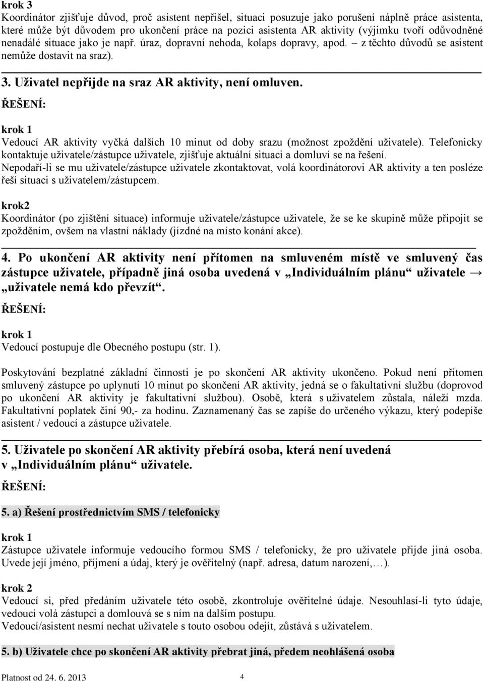 Vedoucí AR aktivity vyčká dalších 10 minut od doby srazu (možnost zpoždění uživatele). Telefonicky kontaktuje uživatele/zástupce uživatele, zjišťuje aktuální situaci a domluví se na řešení.