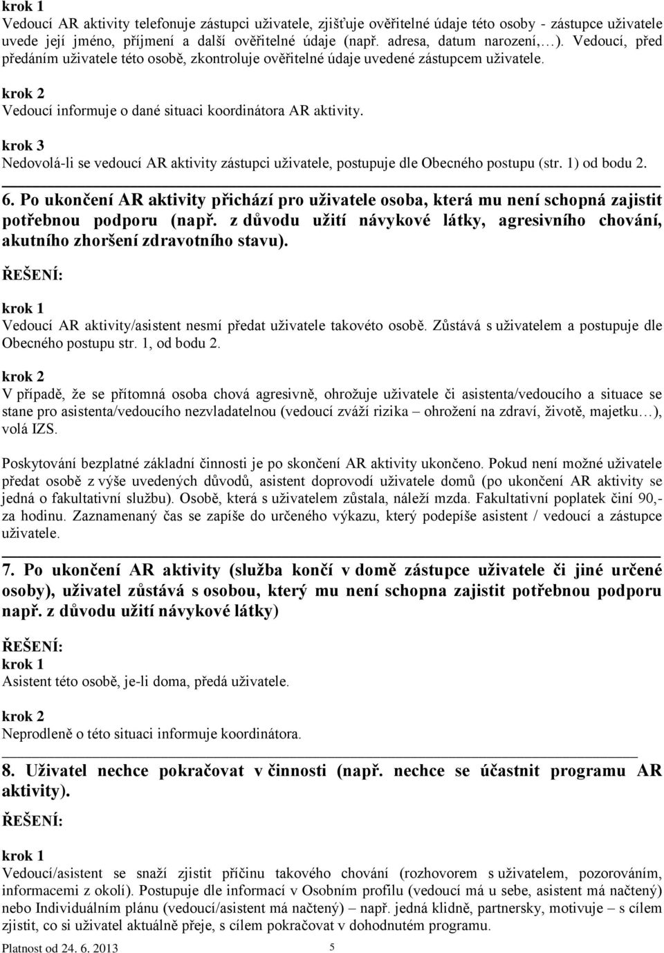 Nedovolá-li se vedoucí AR aktivity zástupci uživatele, postupuje dle Obecného postupu (str. 1) od bodu 2. 6.