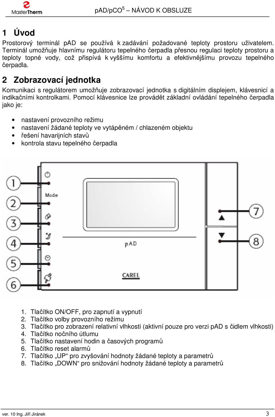 2 Zobrazovací jednotka Komunikaci s regulátorem umožňuje zobrazovací jednotka s digitálním displejem, klávesnicí a indikačními kontrolkami.