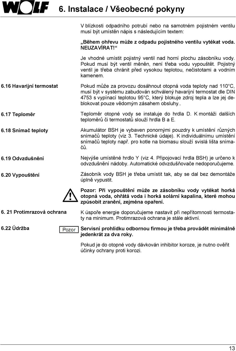 Pojistný ventil je třeba chránit před vysokou teplotou, nečistotami a vodním kamenem. 6.16 Havarijní termostat 6.17 Teploměr 6.18 Snímač teploty 6.19 Odvzdušnění 6.