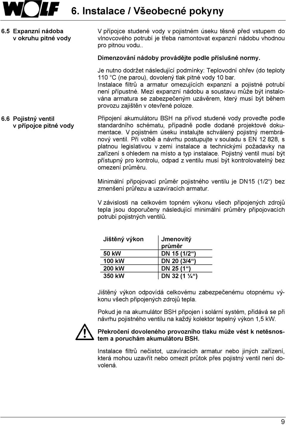 . Dimenzování nádoby provádějte podle příslušné normy. Je nutno dodržet následující podmínky: Teplovodní ohřev (do teploty 110 C (ne parou), dovolený tlak pitné vody 10 bar.