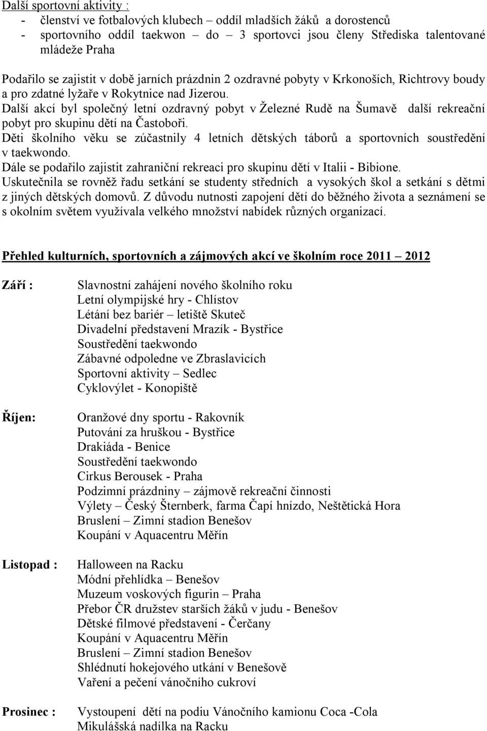 Další akcí byl společný letní ozdravný pobyt v Železné Rudě na Šumavě další rekreační pobyt pro skupinu dětí na Častoboři.