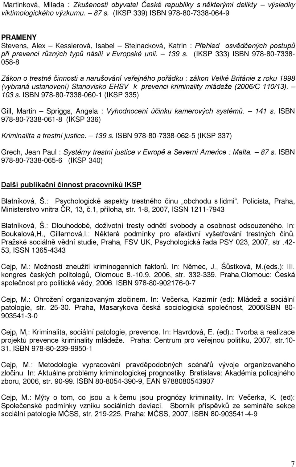 (IKSP 333) ISBN 978-80-7338-058-8 Zákon o trestné činnosti a narušování veřejného pořádku : zákon Velké Británie z roku 1998 (vybraná ustanovení) Stanovisko EHSV k prevenci kriminality mládeže