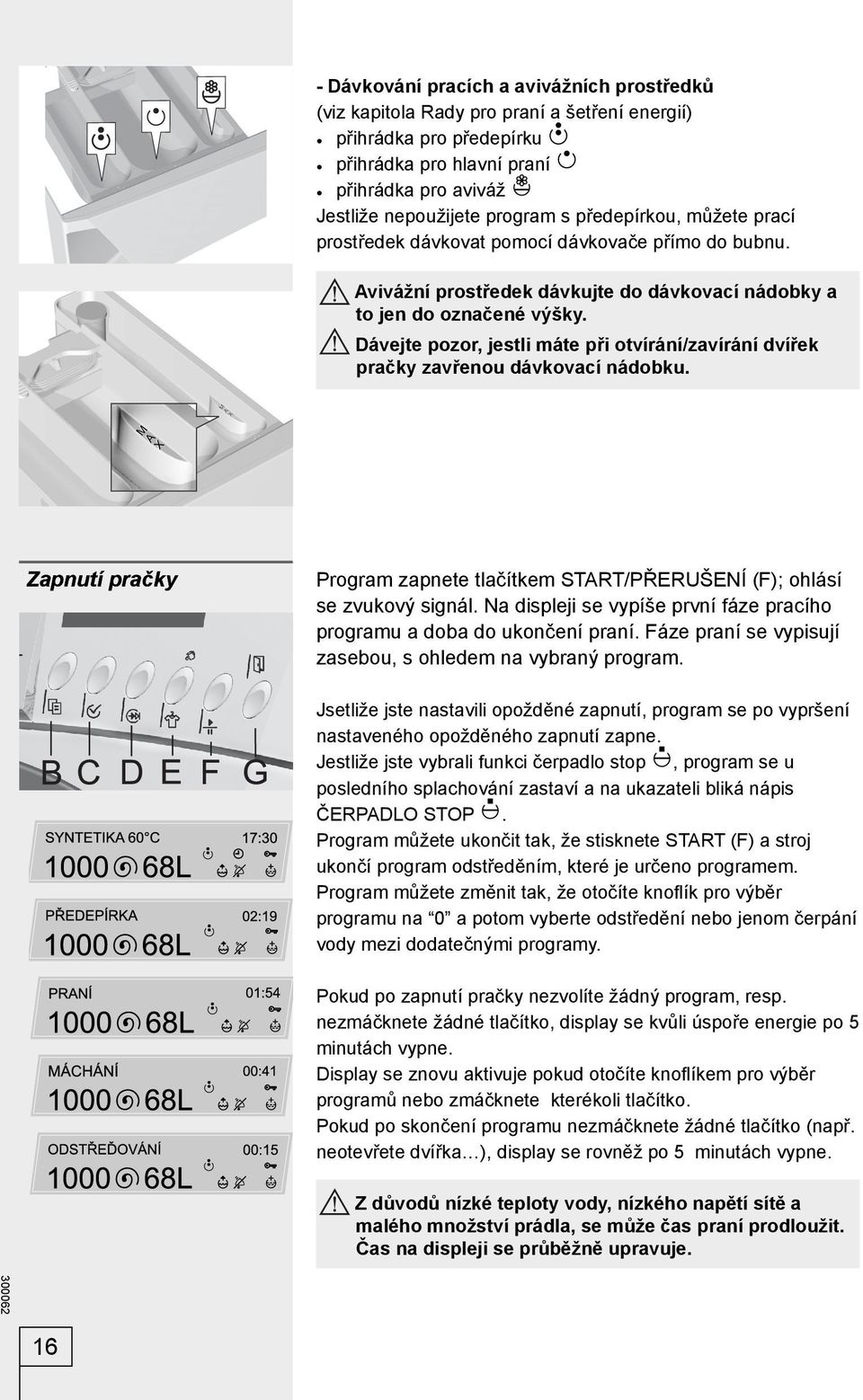 Dávejte pozor, jestli máte při otvírání/zavírání dvířek pračky zavřenou dávkovací nádobku. Zapnutí pračky Program zapnete tlačítkem START/PŘERUŠENÍ (F); ohlásí se zvukový signál.