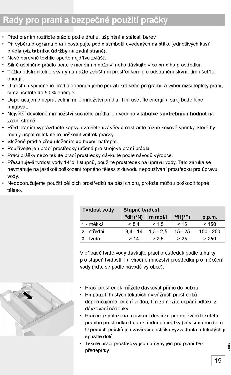 Silně ušpiněné prádlo perte v menším množství nebo dávkujte více pracího prostředku. Těžko odstranitelné skvrny namažte zvláštním prostředkem pro odstranění skvrn, tím ušetříte energii.