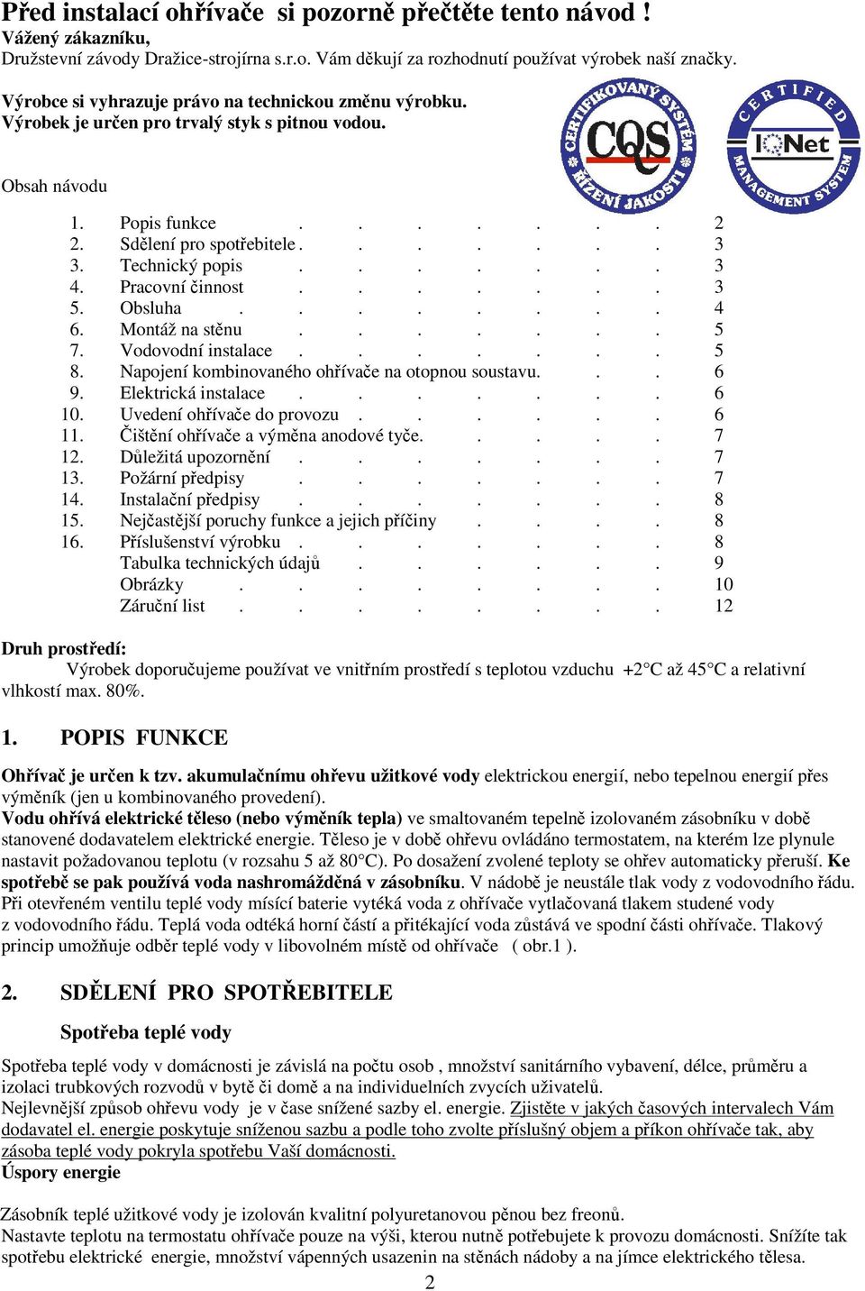 ...... 3 4. Pracovní činnost....... 3 5. Obsluha........ 4 6. Montáž na stěnu....... 5 7. Vodovodní instalace....... 5 8. Napojení kombinovaného ohřívače na otopnou soustavu... 6 9.