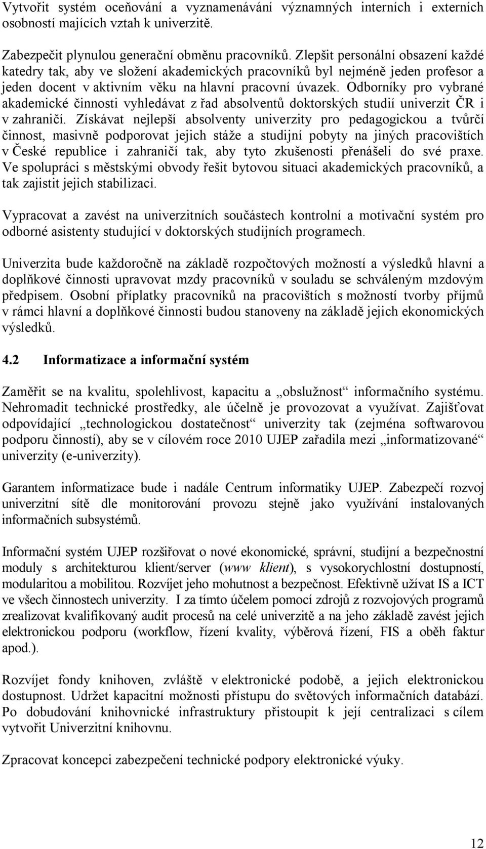 Odborníky pro vybrané akademické činnosti vyhledávat z řad absolventů doktorských studií univerzit ČR i v zahraničí.