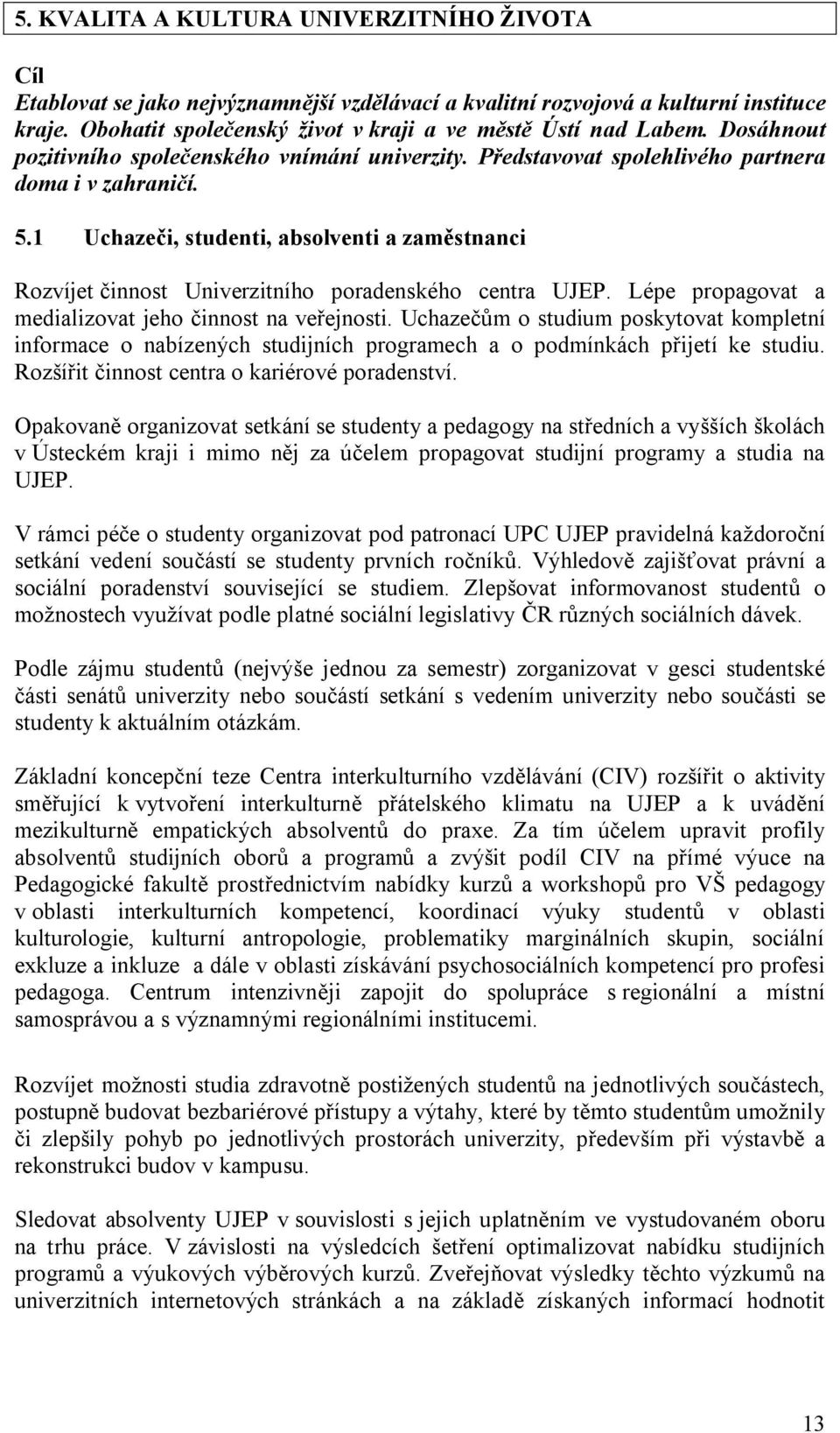 1 Uchazeči, studenti, absolventi a zaměstnanci Rozvíjet činnost Univerzitního poradenského centra UJEP. Lépe propagovat a medializovat jeho činnost na veřejnosti.