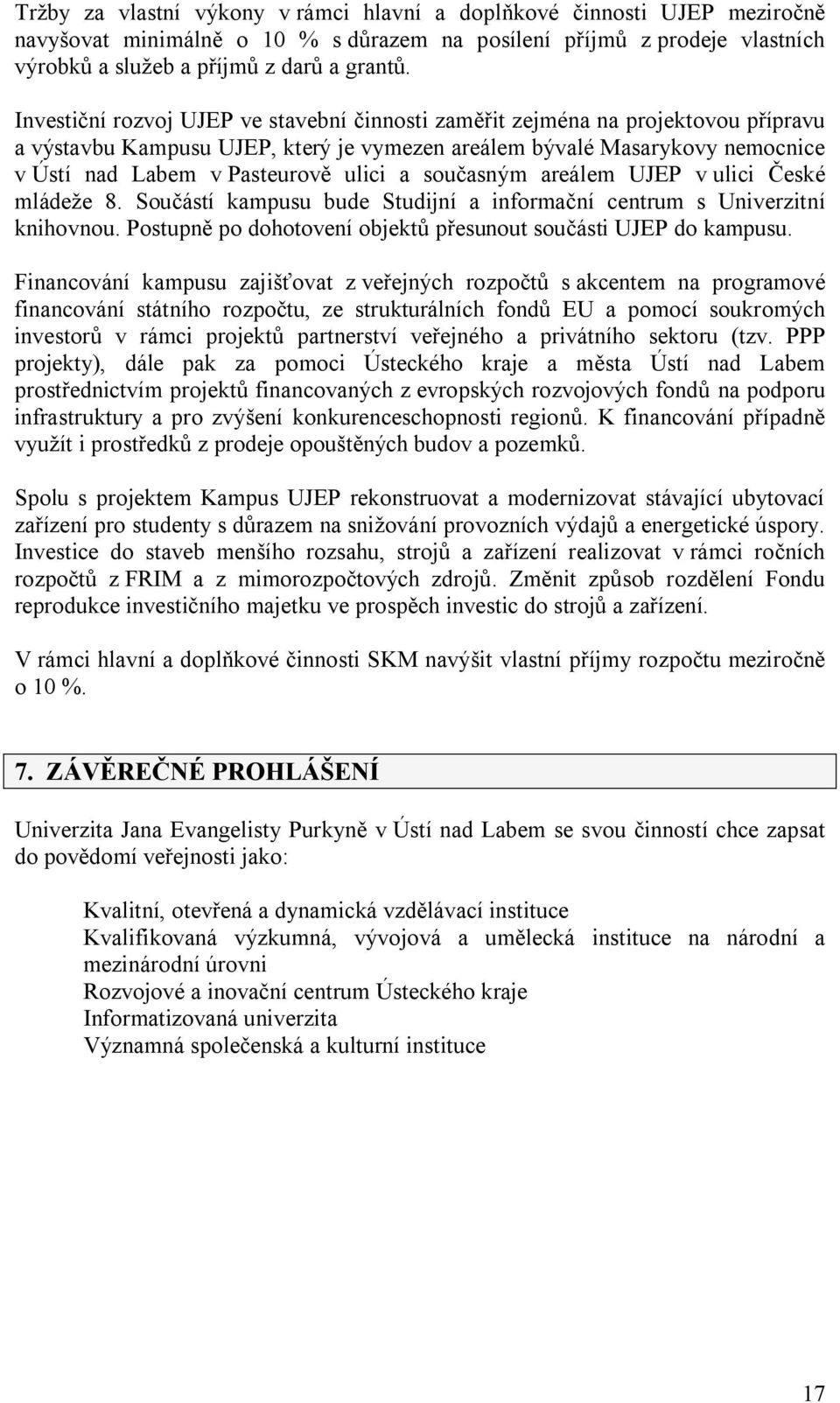 současným areálem UJEP v ulici České mládeže 8. Součástí kampusu bude Studijní a informační centrum s Univerzitní knihovnou. Postupně po dohotovení objektů přesunout součásti UJEP do kampusu.