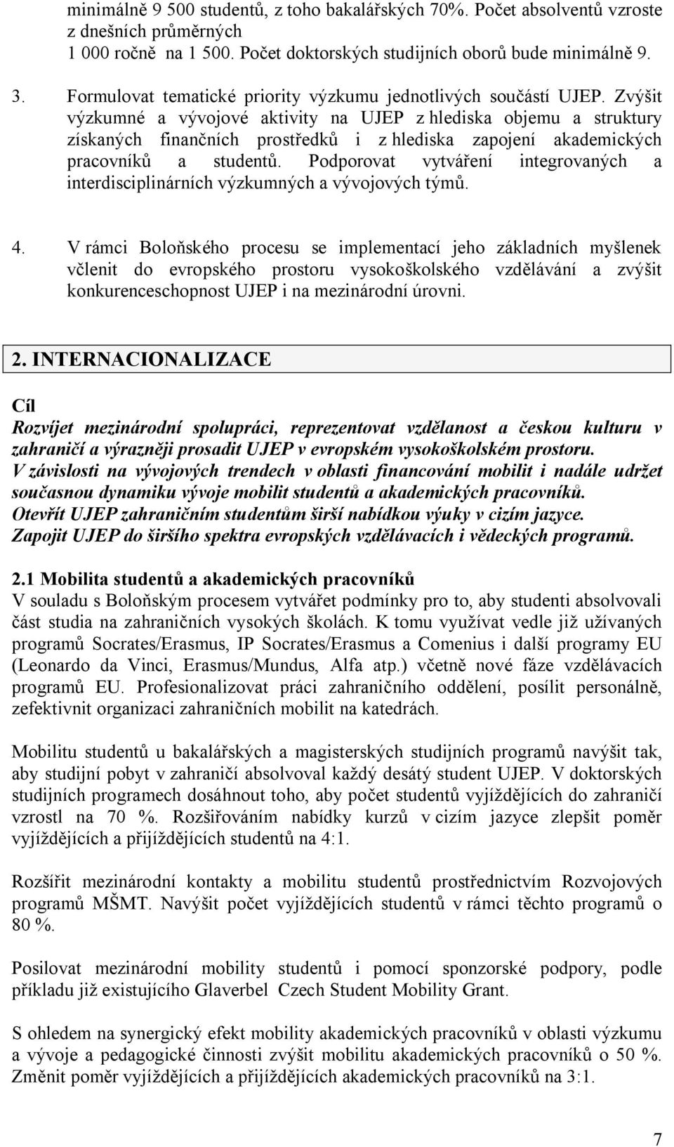 Zvýšit výzkumné a vývojové aktivity na UJEP z hlediska objemu a struktury získaných finančních prostředků i z hlediska zapojení akademických pracovníků a studentů.