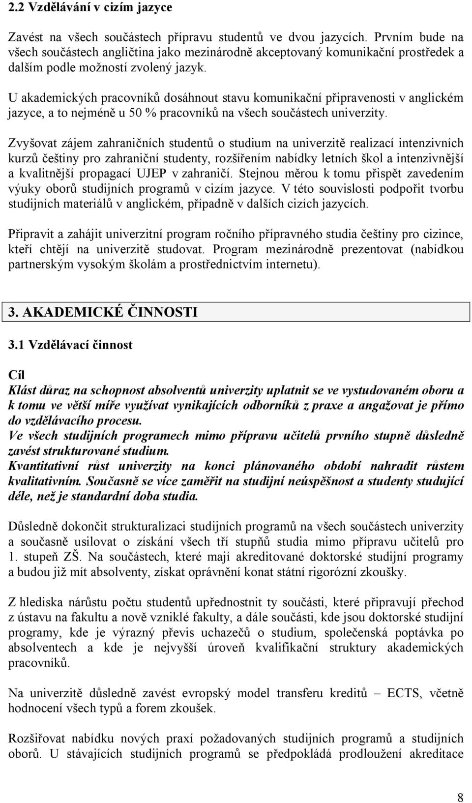 U akademických pracovníků dosáhnout stavu komunikační připravenosti v anglickém jazyce, a to nejméně u 50 % pracovníků na všech součástech univerzity.