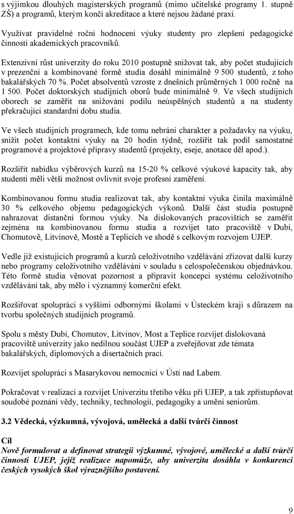 Extenzivní růst univerzity do roku 2010 postupně snižovat tak, aby počet studujících v prezenční a kombinované formě studia dosáhl minimálně 9 500 studentů, z toho bakalářských 70 %.