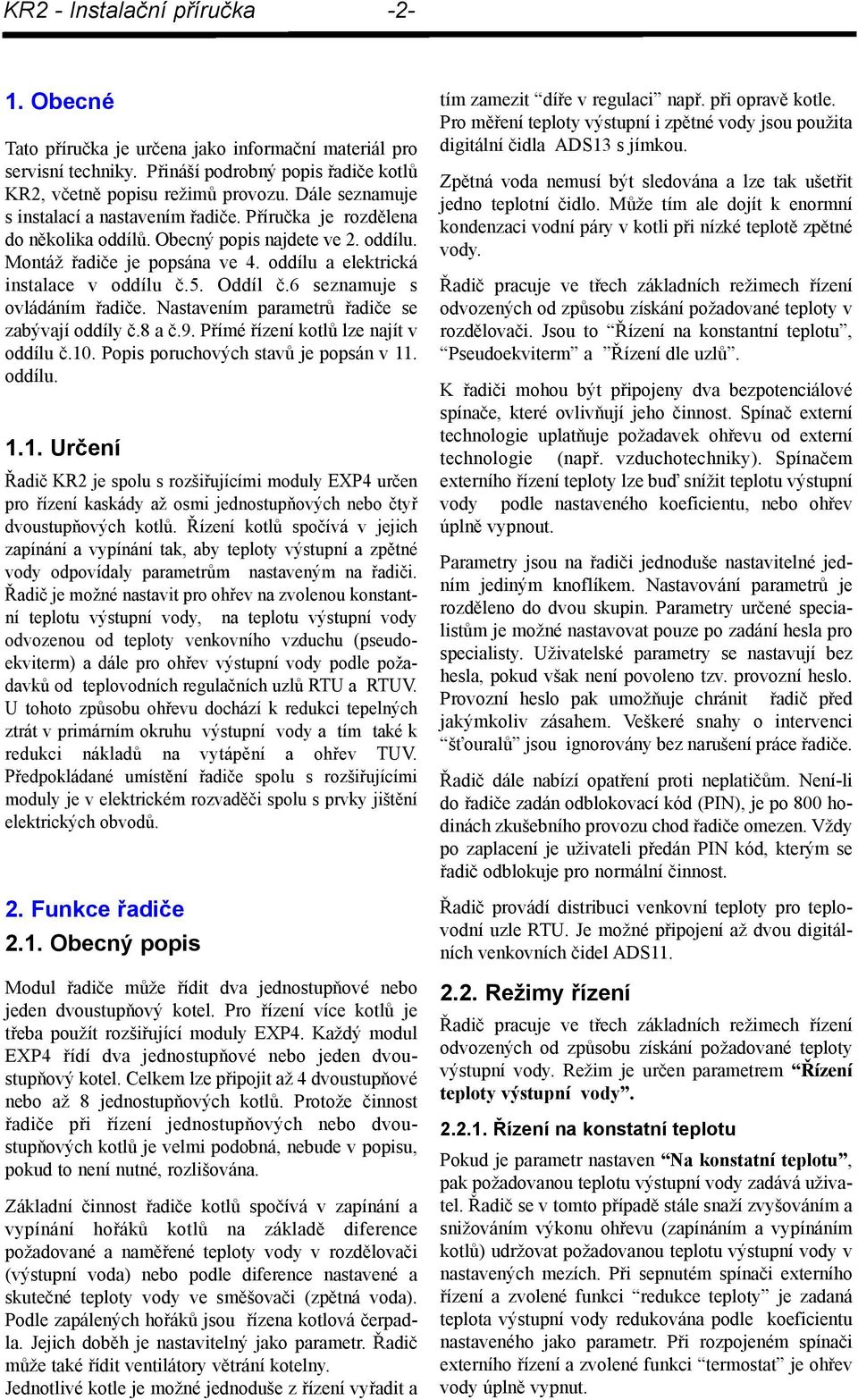 Oddíl č.6 seznamuje s ovládáním řadiče. Nastavením parametrů řadiče se zabývají oddíly č.8 a č.9. Přímé řízení kotlů lze najít v oddílu č.10