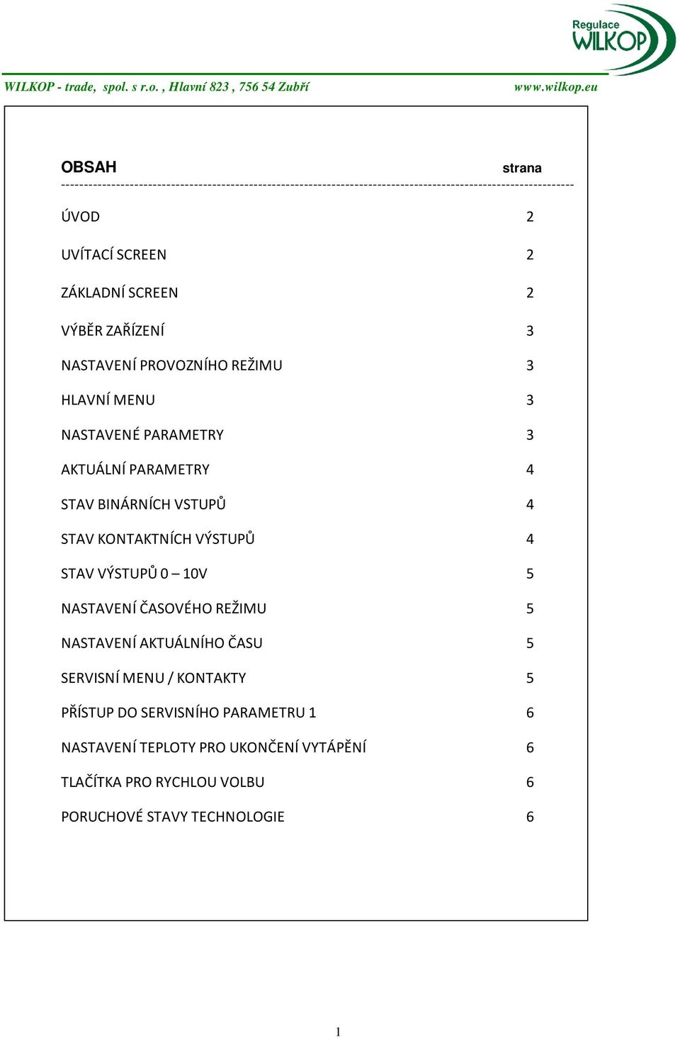 BINÁRNÍCH VSTUPŮ 4 STAV KONTAKTNÍCH VÝSTUPŮ 4 STAV VÝSTUPŮ 0 10V 5 NASTAVENÍ ČASOVÉHO REŽIMU 5 NASTAVENÍ AKTUÁLNÍHO ČASU 5 SERVISNÍ MENU /