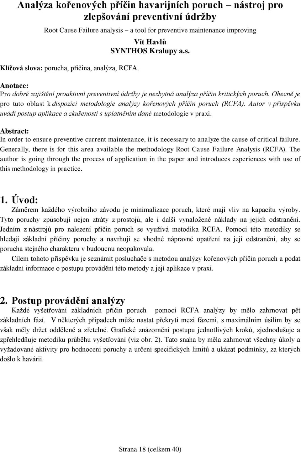 Obecně je pro tuto oblast k dispozici metodologie analýzy kořenových příčin poruch (RCFA). Autor v příspěvku uvádí postup aplikace a zkušenosti s uplatněním dané metodologie v praxi.