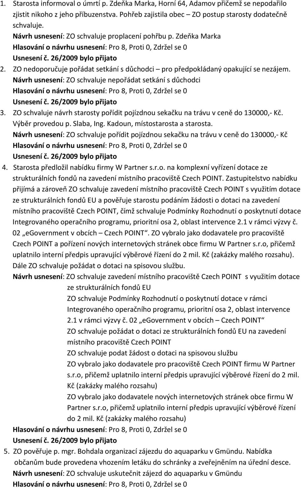 Návrh usnesení: ZO schvaluje nepořádat setkání s důchodci 3. ZO schvaluje návrh starosty pořídit pojízdnou sekačku na trávu v ceně do 130000,- Kč. Výběr provedou p. Slaba, Ing.