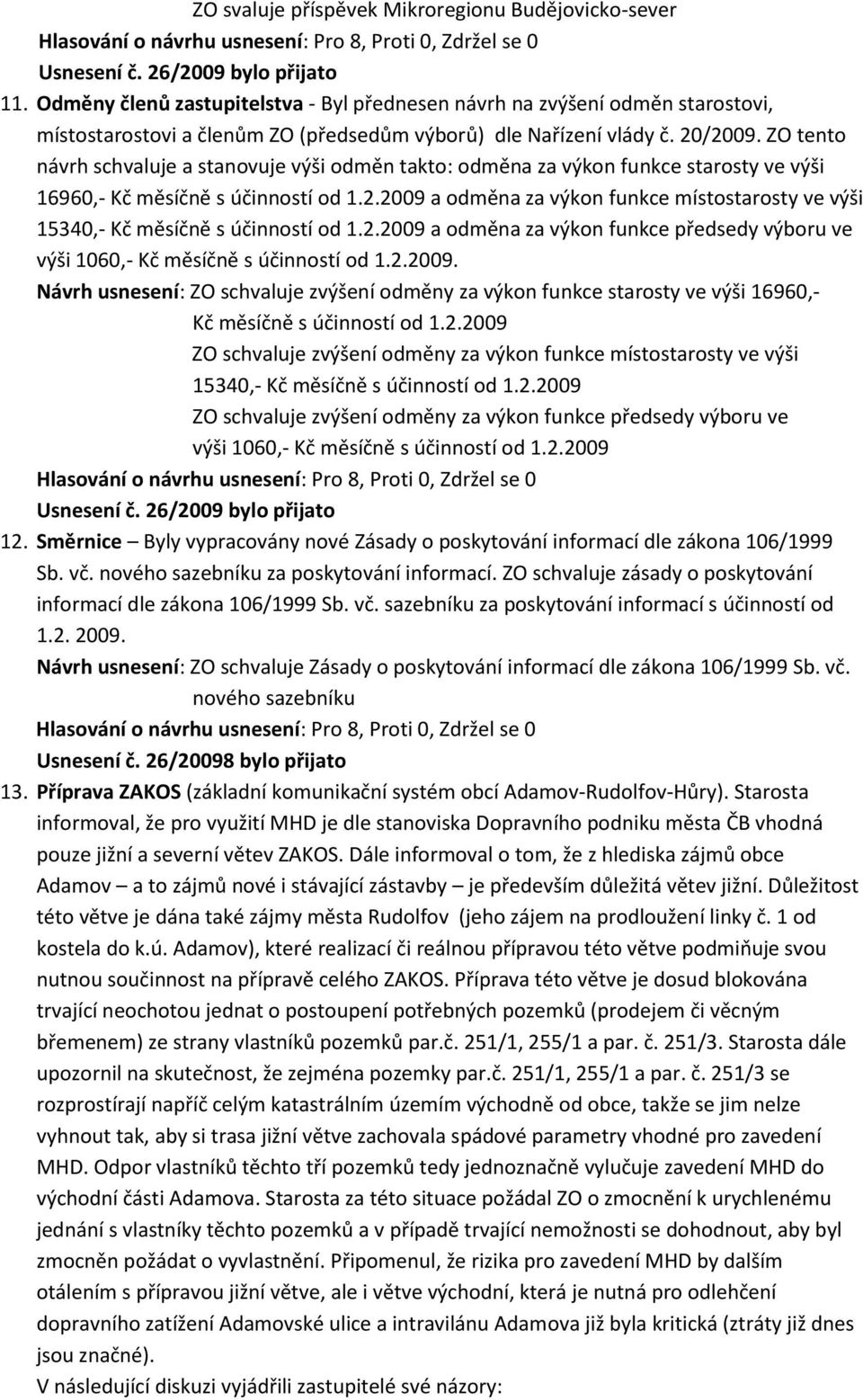 ZO tento návrh schvaluje a stanovuje výši odměn takto: odměna za výkon funkce starosty ve výši 16960,- Kč měsíčně s účinností od 1.2.