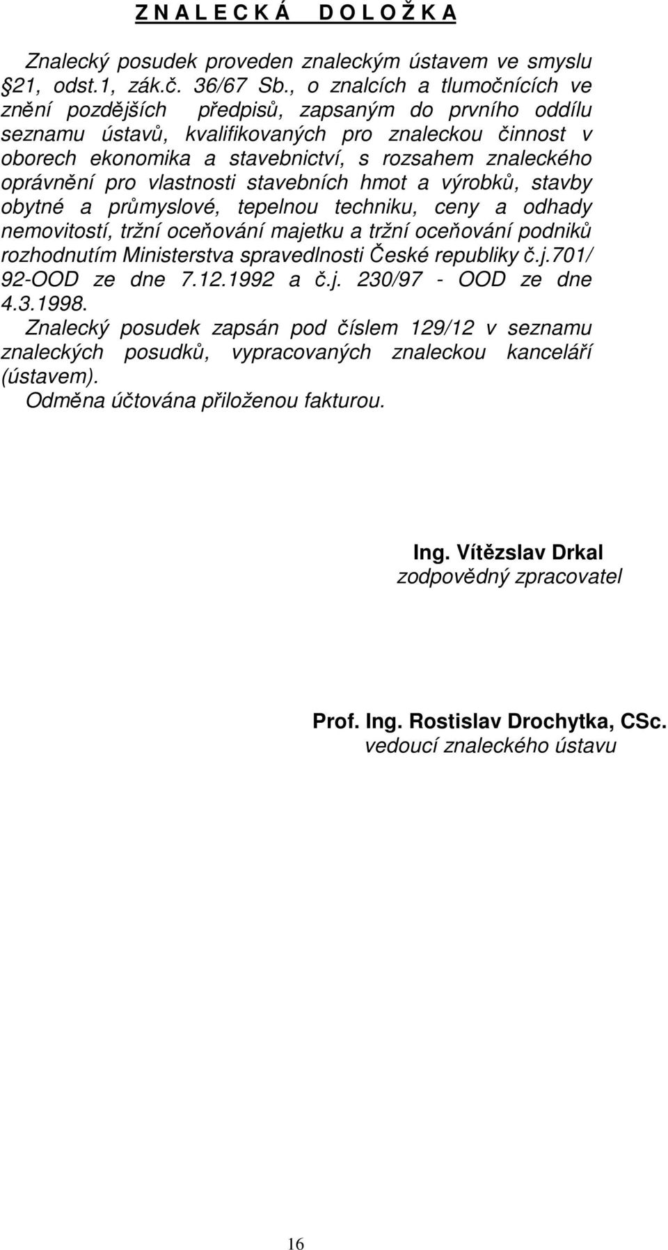 oprávnění pro vlastnosti stavebních hmot a výrobků, stavby obytné a průmyslové, tepelnou techniku, ceny a odhady nemovitostí, tržní oceňování majetku a tržní oceňování podniků rozhodnutím