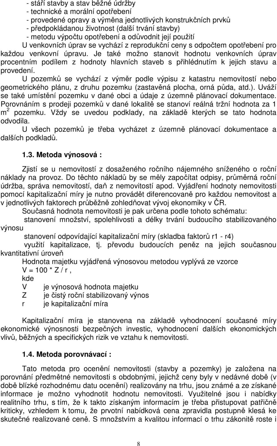 Je také možno stanovit hodnotu venkovních úprav procentním podílem z hodnoty hlavních staveb s přihlédnutím k jejich stavu a provedení.